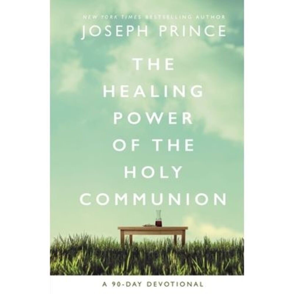 The Healing Power of the Holy Communion: A 90-Day Devotional -- Joseph Prince